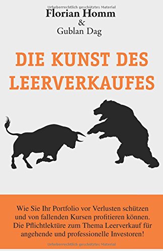  - Die Kunst des Leerverkaufes: Wie Sie Ihr Portfolio vor Verlust schützen u. bei fallenden Werten profitieren können. Die Pflichtlektüre zum Thema Leerverkauf für angehende u. professionelle Investoren