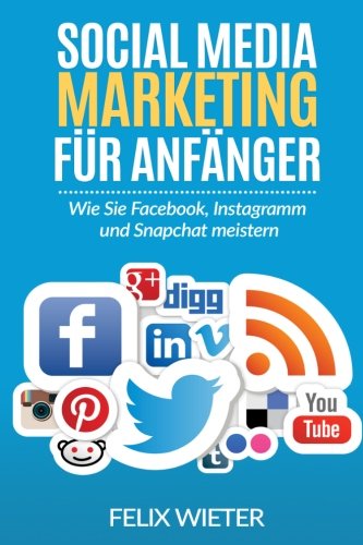  - Social Media Marketing für Anfänger: Wie Sie Facebook, Instagramm und Snapchat meistern.