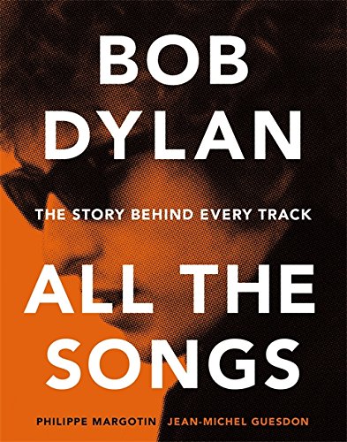  - Bob Dylan All the Songs: The Story Behind Every Track