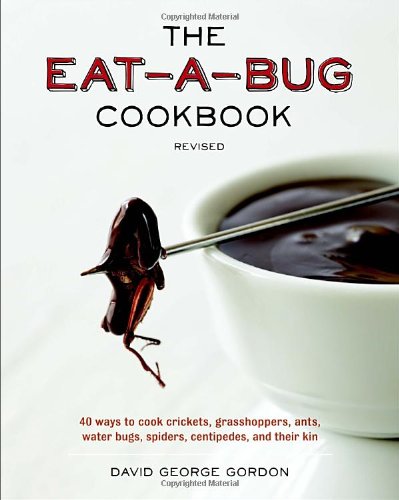  - The Eat-a-Bug Cookbook, Revised: 40 Ways to Cook Crickets, Grasshoppers, Ants, Water Bugs, Spiders, Centipedes, and Their Kin