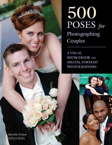  - 500 Poses for Photographing Couples: A Visual Sourcebook for Digital Portrait Photographers