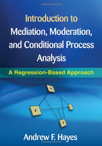  - Introduction to Mediation, Moderation, and Conditional Process Analysis: A Regression-Based Approach (Methodology in the Social Sciences)