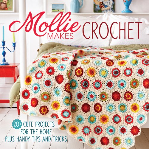  - Mollie Makes Crochet: 20+ Cute Projects for the Home Plus Handy Tips and Techniques