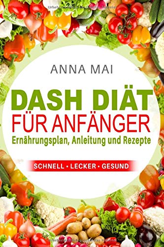  - DASH Diät für Anfänger: Ernährungsplan, Anleitung und Rezepte