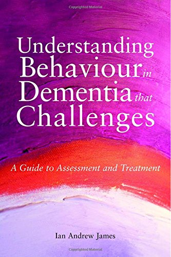  - Understanding Behaviour in Dementia That Challenges: A Guide to Assessment and Treatment (Bradford Dementia Group Good Practice Guides)