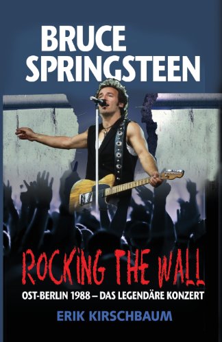  - Rocking the Wall (German edition): Bruce Spring­steen in Ost-Berlin 1988  -  das legendäre Konzert (Amerikaner in Berlin)