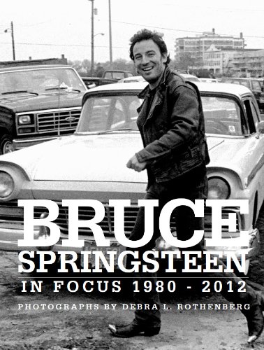  - Bruce Springsteen in Focus 1980-2012: Photographed by L. Rothenberg