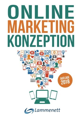  - Online-Marketing-Konzeption - 2018: Der Weg zum optimalen Online-Marketing-Konzept. Digitale Transformation, wichtige Trends und Entwicklungen. Alle ... SEA, SEO, Social-Media- und Video-Marketing.