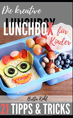  - Die kreative Lunchbox für Kinder: 21 Tipps und Tricks, wie die Vesperbox garantiert leer gegessen wird!