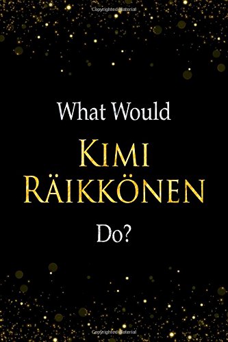  - What Would Kimi Räikkönen Do?: Kimi Räikkönen Designer Notebook