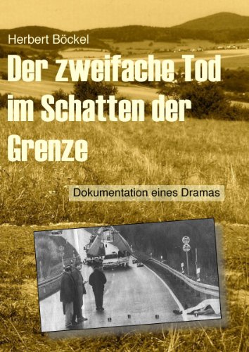  - Der zweifache Tod im Schatten der Grenze: Dokumentation eines Dramas