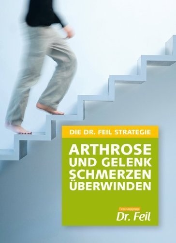  - DIE DR. FEIL STRATEGIE - Arthrose und Gelenkschmerzen überwinden