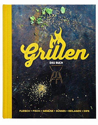  - Grillen - Das Buch: Fleisch, Fisch, Gemüse, Süsses, Beilagen, Dips