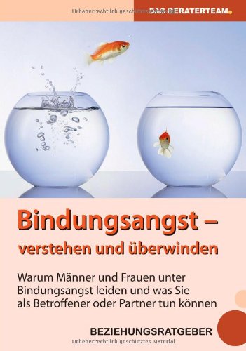  - Bindungsangst verstehen und überwinden: Warum Männer und Frauen unter Beziehungsangst leiden und was Sie als Betroffener oder Partner tun können