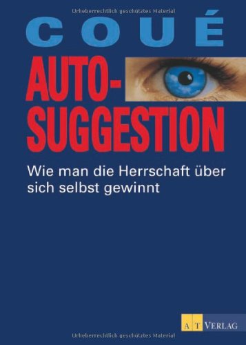  - Autosuggestion: Wie man die Herrschaft über sich selbst gewinnt