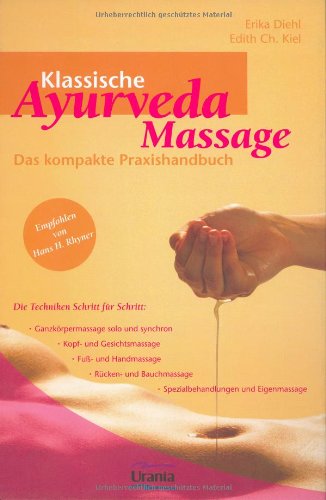  - Klassische Ayurveda Massage: Das kompakte Praxishandbuch. Die Techniken Schritt für Schritt