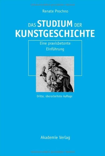  - Das Studium der Kunstgeschichte: Eine praxisbetonte Einführung