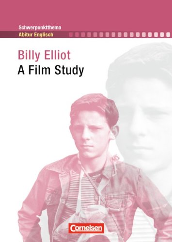  - Schwerpunktthema Abitur Englisch: Billy Elliot: A Film Study. Textheft