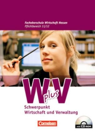  - Wirtschaft für Fachoberschulen und Höhere Berufsfachschulen - W plus V - FOS Hessen/ HBFS Rheinland-Pfalz: Pflichtbereich 11/12 - Wirtschaft und Verwaltung: Schülerbuch mit CD-ROM