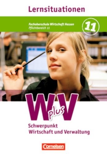  - Wirtschaft für Fachoberschulen und Höhere Berufsfachschulen - W plus V - FOS Hessen/ HBFS Rheinland-Pfalz: Pflichtbereich 11 - Wirtschaft und Verwaltung: Arbeitsbuch mit Lernsituationen