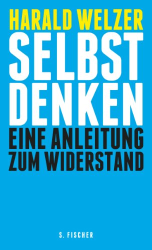 Welzer, Harald - Selbst denken: Eine Anleitung zum Widerstand