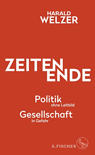 Welzer, Harald - Zeitenende - Politik ohne Leitbild, Gesellschaft in Gefahr