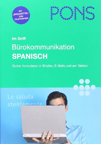  - PONS im Griff. Bürokommunikation. Spanisch: Sicher formulieren in Briefen, E-Mails und am Telefon. Mit Übungen und Lösungen