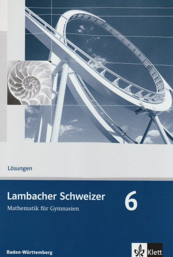  - Lambacher Schweizer - aktuelle Ausgabe für Baden-Württemberg: Lambacher Schweizer 6 - Lösungen 10. Schuljahr - Mathematik für Gymnasien Ausgabe für Baden-Württemberg: BD 6