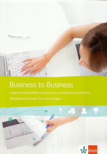  - Business to Business Neu. Workbook: Englische Geschäftskorrespondenz und Bürokommunikation. Workbook incl. Schüler-Audio-CD und Lösungen