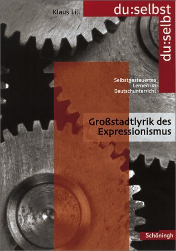  - du: selbst - Selbstgesteuertes Lernen im Deutschunterricht: du:selbst : Großstadtlyrik des Expressionismus