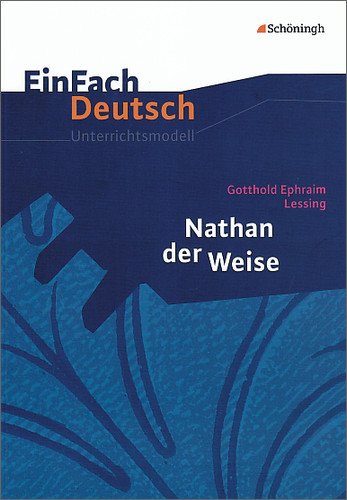  - EinFach Deutsch Unterrichtsmodelle: Gotthold Ephraim Lessing: Nathan der Weise: Gymnasiale Oberstufe