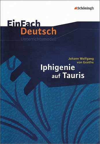  - EinFach Deutsch - Unterrichtsmodelle: Johann Wolfgang von Goethe 'Iphigenie auf Tauris'