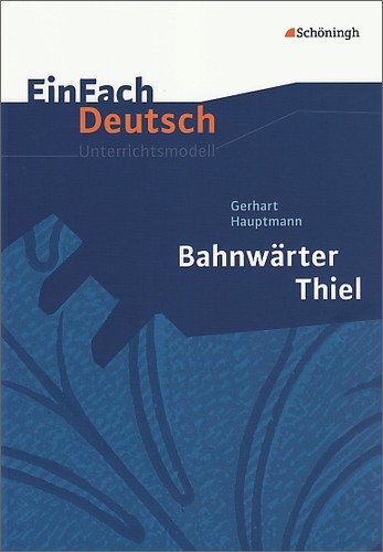  - EinFach Deutsch Unterrichtsmodelle: Gerhart Hauptmann: Bahnwärter Thiel: Klassen 8 - 10