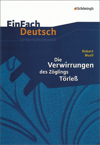  - EinFach Deutsch Unterrichtsmodelle: Robert Musil: Die Verwirrungen des Zöglings Törleß: Gymnasiale Oberstufe