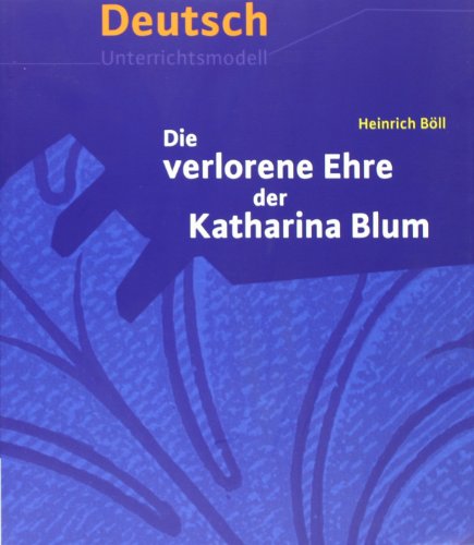  - EinFach Deutsch Unterrichtsmodelle: Heinrich Böll: Die verlorene Ehre der Katharina Blum: Gymnasiale Oberstufe