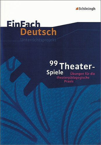  - EinFach Deutsch - Unterrichtsprojekte: 99 Theater-Spiele