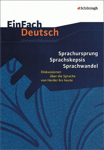  - EinFach Deutsch Unterrichtsmodelle: Sprachursprung - Sprachskepsis - Sprachwandel: Diskussionen über die Sprache von Herder bis heute. Gymnasiale Oberstufe