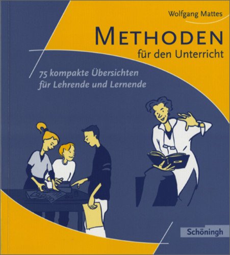  - Methoden und Arbeitstechniken: Methoden für den Unterricht: 75 kompakte Übersichten für Lehrende und Lernende