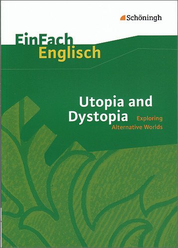  - EinFach Englisch Textausgaben - Textausgaben für die Schulpraxis: EinFach Englisch Textausgaben: Utopia and Dystopia: Exploring Alternative Worlds