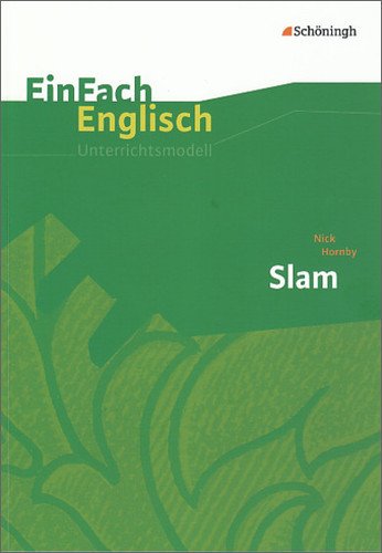  - EinFach Englisch Unterrichtsmodelle. Unterrichtsmodelle für die Schulpraxis: EinFach Englisch Unterrichtsmodelle: Nick Hornby: Slam