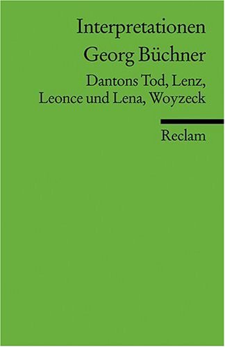  - Interpretationen: Georg Büchner: Dantons Tod, Lenz, Leonce und Lena, Woyzeck