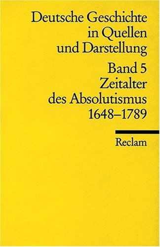  - Deutsche Geschichte in Quellen und Darstellung, Band 5: Zeitalter des Absolutismus 1648-1789