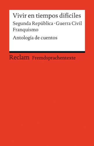  - Vivir en tiempos difíciles: Segunda República - Guerra Civil - Franquismo. Antología de cuentos (Fremdsprachentexte)