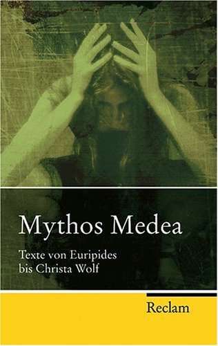  - Mythos Medea: Texte von Euripides bis Christa Wolf