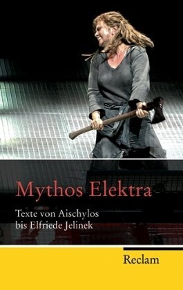  - Mythos Elektra: Texte von Aischylos bis Elfriede Jelinek