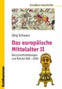  - Grundkurs Geschichte, Das europäische Mittelalter Teil 2: Herrschaftsbildungen und Reiche 900 - 1500