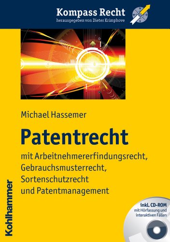  - Patentrecht  - mit Arbeitnehmererfindungsrecht, Gebrauchsmusterrecht, Sortenschutzrecht und Patentmanagement (Kompass Recht)