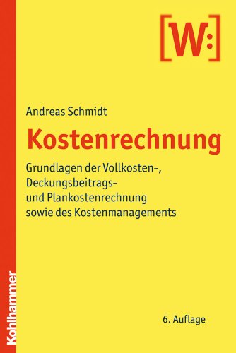  - Kostenrechnung: Grundlagen der Vollkosten-, Deckungsbeitrags- und Plankostenrechnung sowie des Kostenmanagements