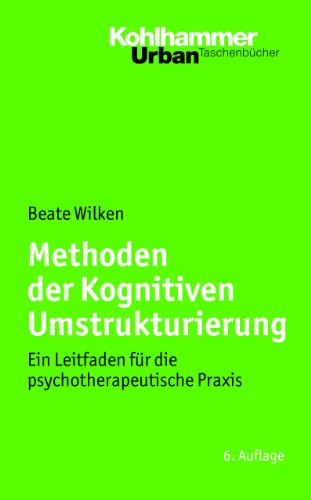  - Methoden der Kognitiven Umstrukturierung: Ein Leitfaden für die psychotherapeutische Praxis. Urban-Taschenbuch Bd. 466