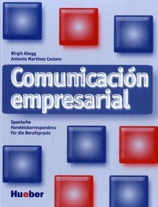  - Comunicación empresarial. Spanische Handelskorrespondenz und Bürokommunikation: Comunicación empresarial: Spanische Handelskorrespondenz für die Berufspraxis